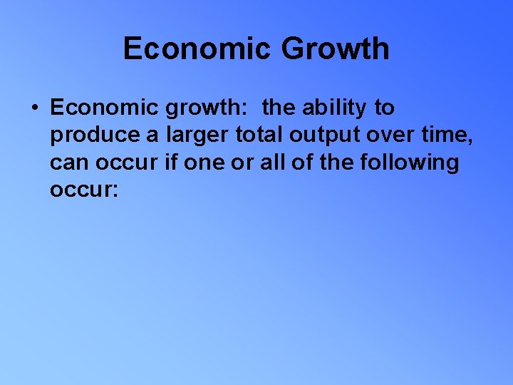 Economic Growth • Economic growth: the ability to produce a larger total output over