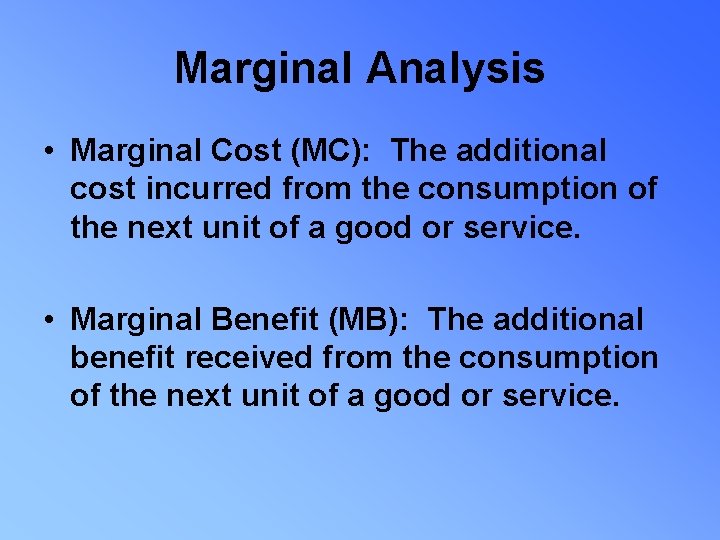 Marginal Analysis • Marginal Cost (MC): The additional cost incurred from the consumption of