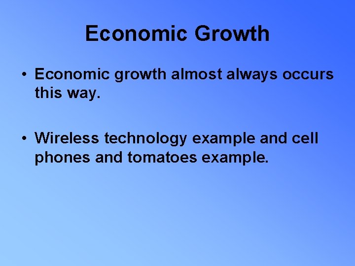 Economic Growth • Economic growth almost always occurs this way. • Wireless technology example