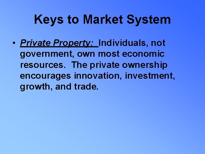 Keys to Market System • Private Property: Individuals, not government, own most economic resources.