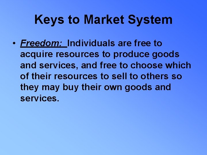 Keys to Market System • Freedom: Individuals are free to acquire resources to produce