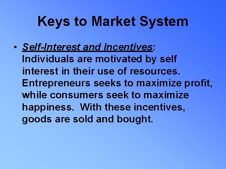 Keys to Market System • Self-Interest and Incentives: Individuals are motivated by self interest