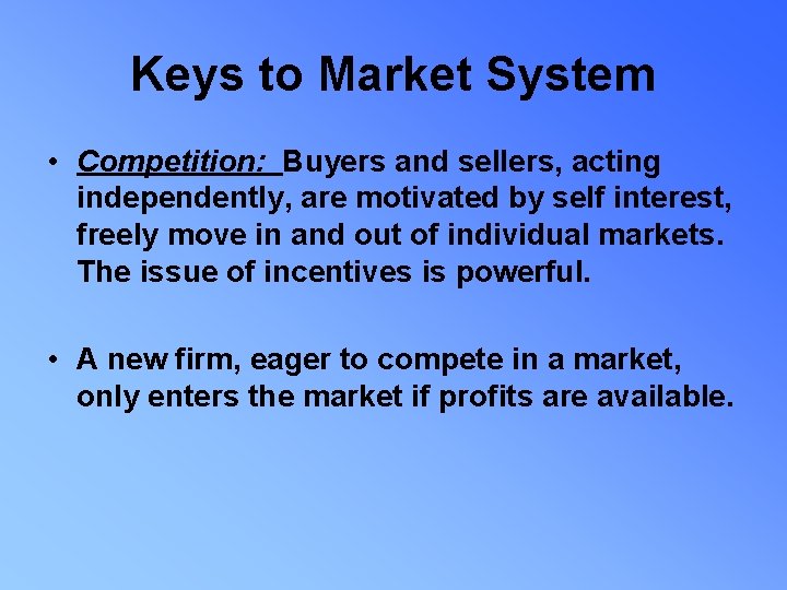 Keys to Market System • Competition: Buyers and sellers, acting independently, are motivated by