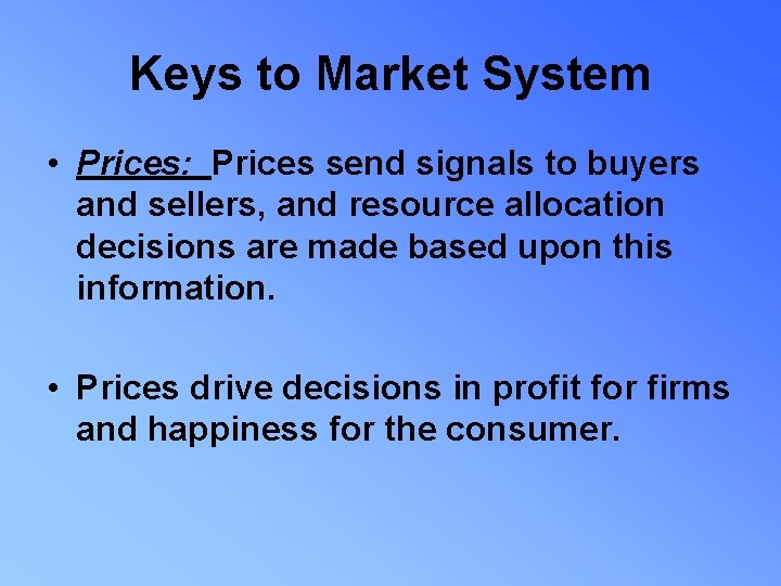 Keys to Market System • Prices: Prices send signals to buyers and sellers, and