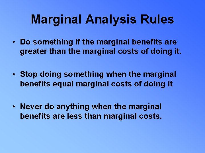 Marginal Analysis Rules • Do something if the marginal benefits are greater than the