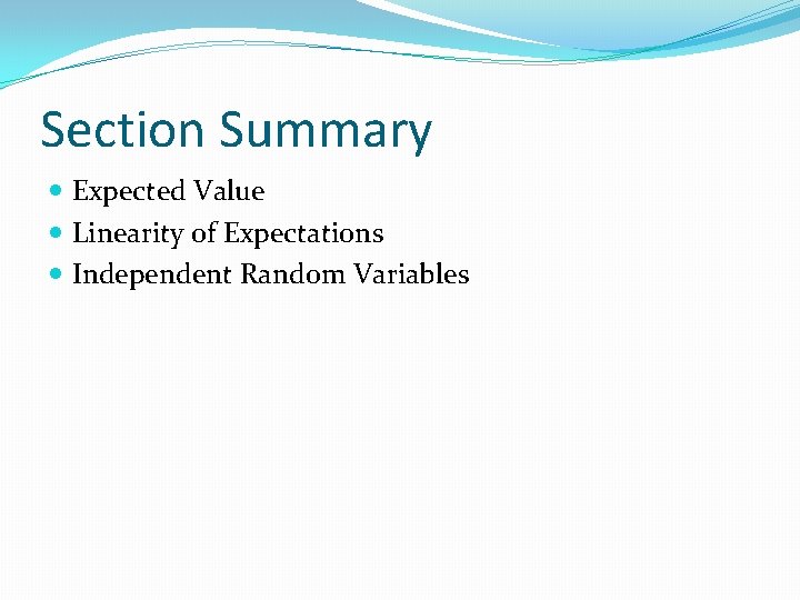 Section Summary Expected Value Linearity of Expectations Independent Random Variables 