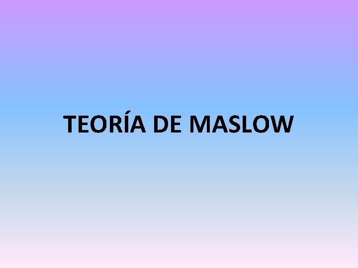 TEORÍA DE MASLOW 