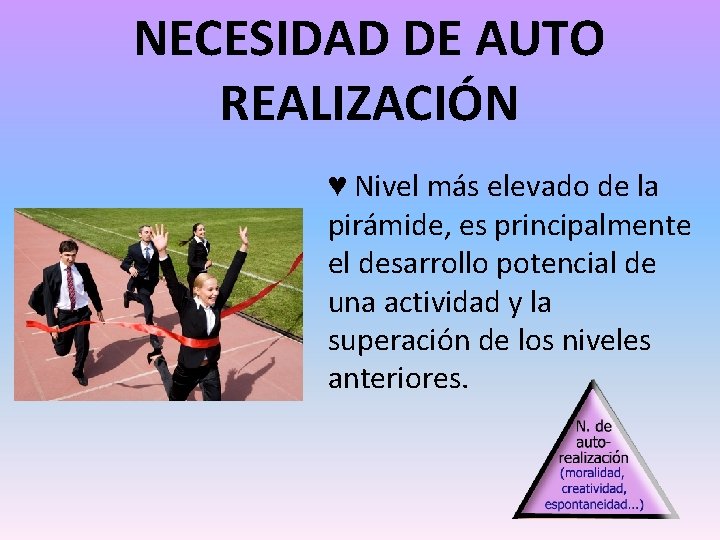 NECESIDAD DE AUTO REALIZACIÓN ♥ Nivel más elevado de la pirámide, es principalmente el