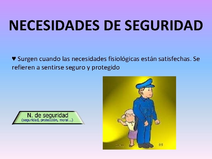 NECESIDADES DE SEGURIDAD ♥ Surgen cuando las necesidades fisiológicas están satisfechas. Se refieren a