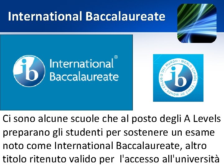 International Baccalaureate Ci sono alcune scuole che al posto degli A Levels preparano gli