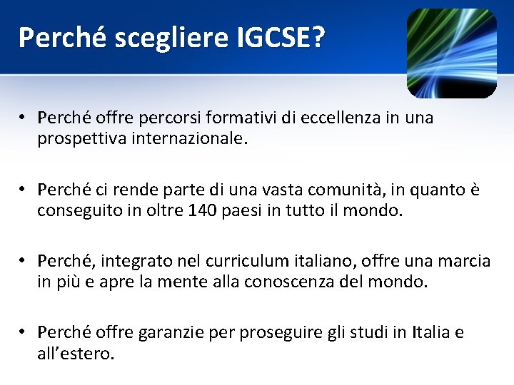 Perché scegliere IGCSE? • Perché offre percorsi formativi di eccellenza in una prospettiva internazionale.