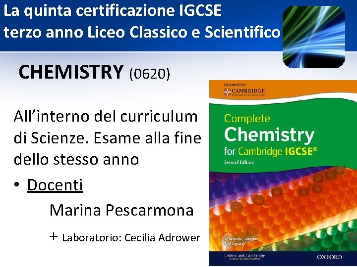 La quinta certificazione IGCSE terzo anno Liceo Classico e Scientifico CHEMISTRY (0620) All’interno del