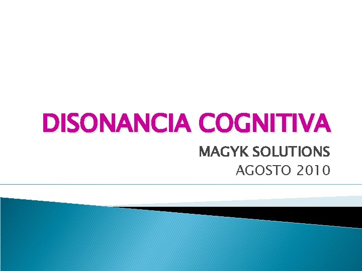 DISONANCIA COGNITIVA MAGYK SOLUTIONS AGOSTO 2010 DISONANCIA COGNITIVA MAGYK SOLUTIONS AGOSTO 2010
