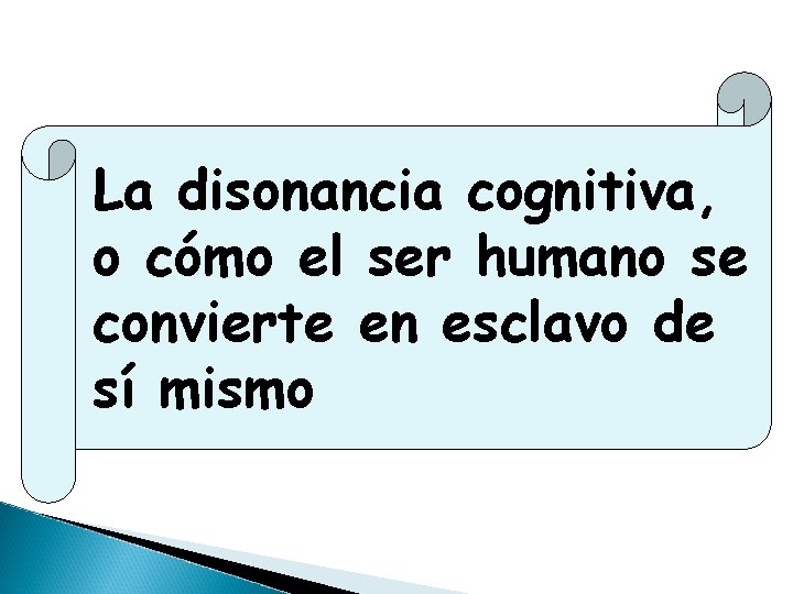 La disonancia cognitiva, o cómo el ser humano se convierte en esclavo de sí La disonancia cognitiva, o cómo el ser humano se convierte en esclavo de sí
