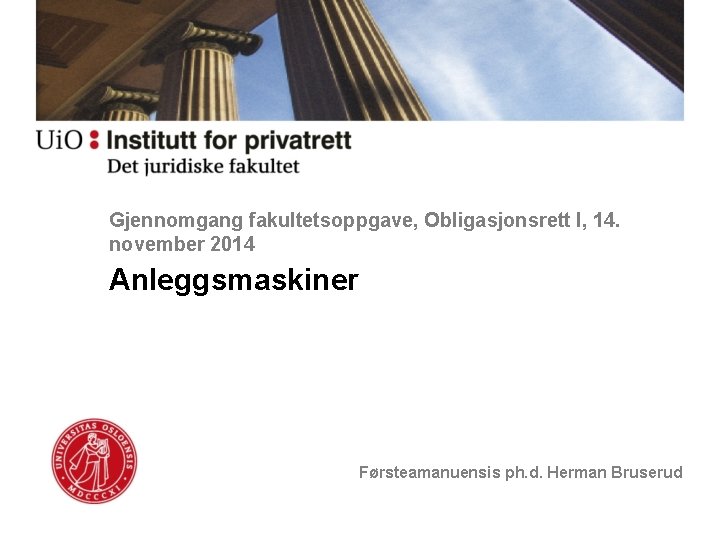 Gjennomgang fakultetsoppgave, Obligasjonsrett I, 14. november 2014 Anleggsmaskiner Førsteamanuensis ph. d. Herman Bruserud 