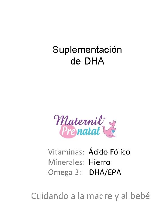 Suplementación de DHA Vitaminas: Ácido Fólico Minerales: Hierro Omega 3: DHA/EPA Cuidando a la Suplementación de DHA Vitaminas: Ácido Fólico Minerales: Hierro Omega 3: DHA/EPA Cuidando a la