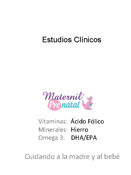 Estudios Clínicos Vitaminas: Ácido Fólico Minerales: Hierro Omega 3: DHA/EPA Cuidando a la madre Estudios Clínicos Vitaminas: Ácido Fólico Minerales: Hierro Omega 3: DHA/EPA Cuidando a la madre