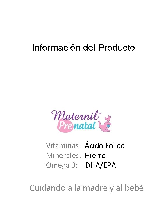 Información del Producto Vitaminas: Ácido Fólico Minerales: Hierro Omega 3: DHA/EPA Cuidando a la Información del Producto Vitaminas: Ácido Fólico Minerales: Hierro Omega 3: DHA/EPA Cuidando a la