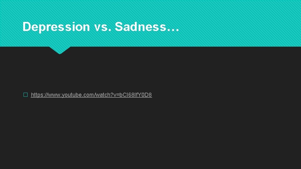 Depression vs. Sadness… � https: //www. youtube. com/watch? v=b. CI 68 If. Y 0