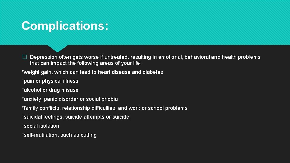 Complications: � Depression often gets worse if untreated, resulting in emotional, behavioral and health