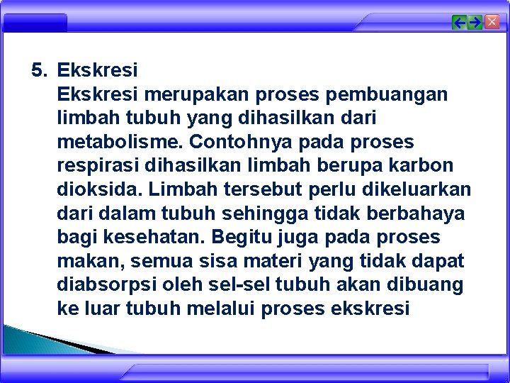 5. Ekskresi merupakan proses pembuangan limbah tubuh yang dihasilkan dari metabolisme. Contohnya pada proses