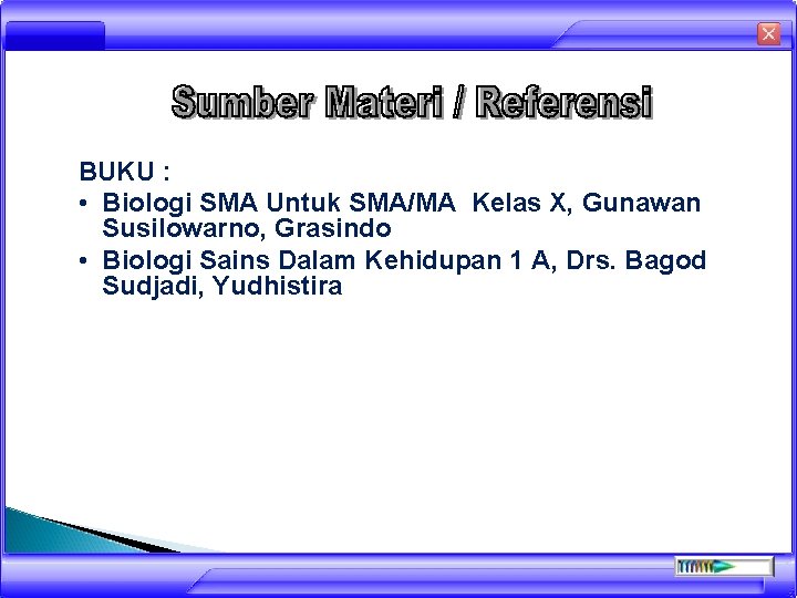 BUKU : • Biologi SMA Untuk SMA/MA Kelas X, Gunawan Susilowarno, Grasindo • Biologi