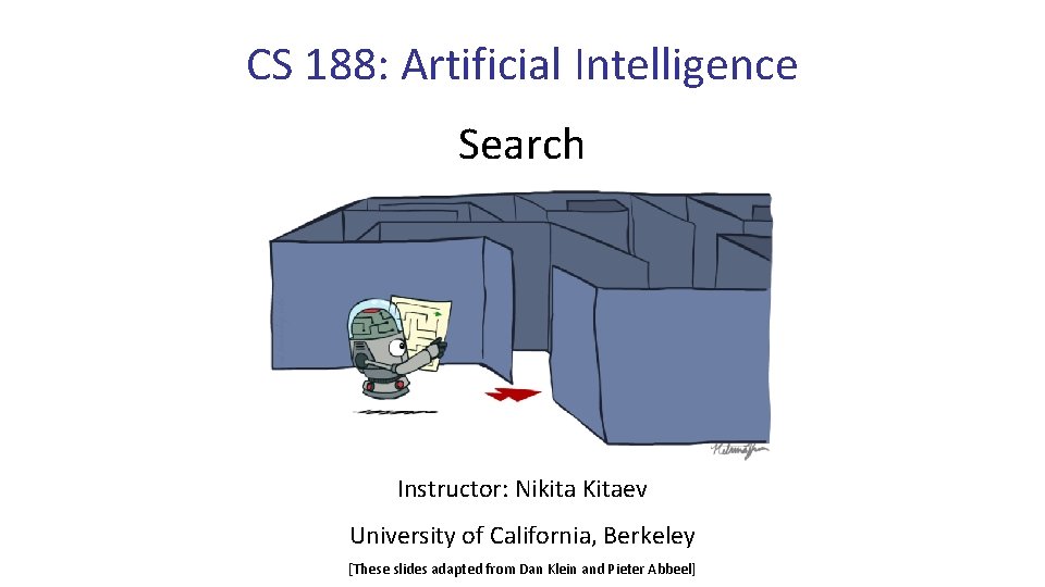 CS 188: Artificial Intelligence Search Instructor: Nikita Kitaev University of California, Berkeley [These slides