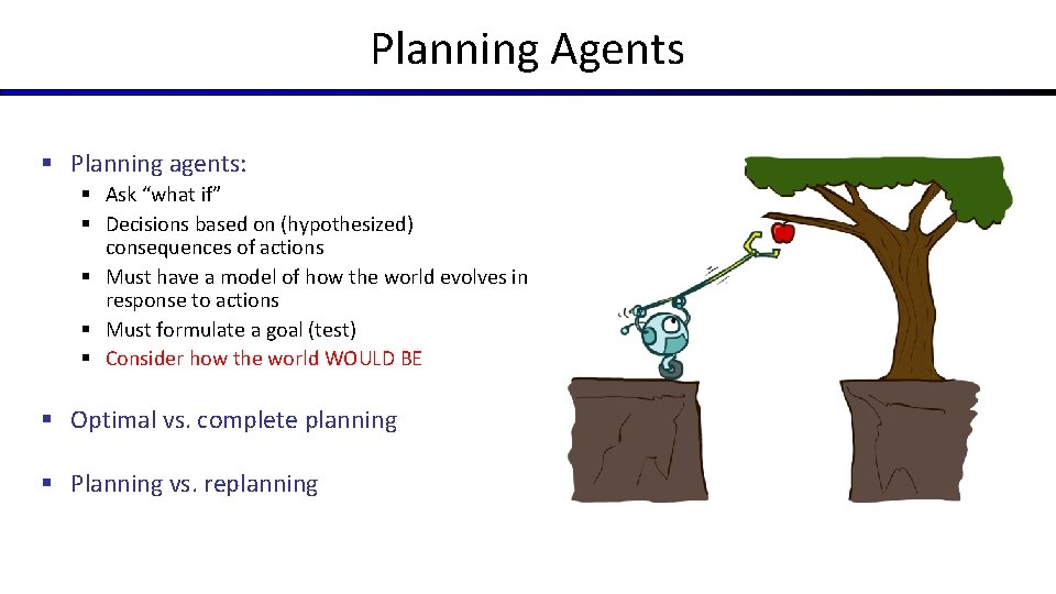 Planning Agents § Planning agents: § Ask “what if” § Decisions based on (hypothesized)