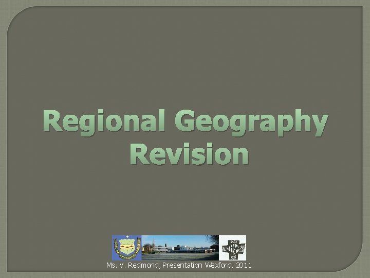 Regional Geography Revision Ms. V. Redmond, Presentation Wexford, 2011 