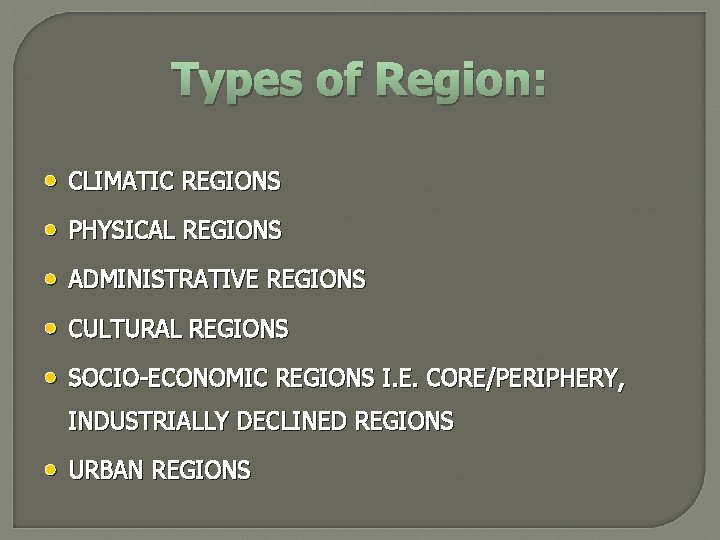 Types of Region: • CLIMATIC REGIONS • PHYSICAL REGIONS • ADMINISTRATIVE REGIONS • CULTURAL