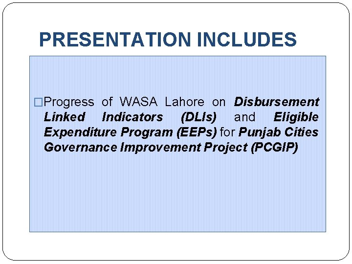 PRESENTATION INCLUDES �Progress of WASA Lahore on Disbursement Linked Indicators (DLIs) and Eligible Expenditure PRESENTATION INCLUDES �Progress of WASA Lahore on Disbursement Linked Indicators (DLIs) and Eligible Expenditure
