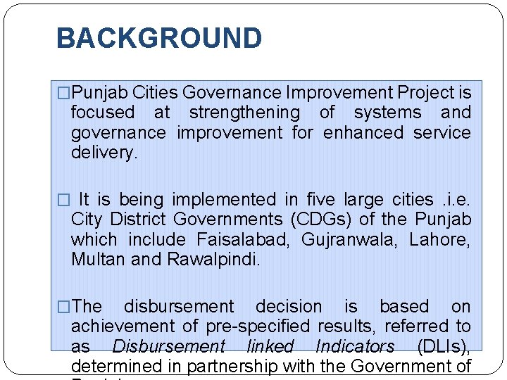 BACKGROUND �Punjab Cities Governance Improvement Project is focused at strengthening of systems and governance BACKGROUND �Punjab Cities Governance Improvement Project is focused at strengthening of systems and governance
