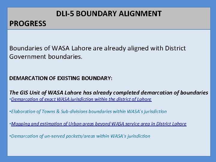 PROGRESS DLI-5 BOUNDARY ALIGNMENT Boundaries of WASA Lahore already aligned with District Government boundaries. PROGRESS DLI-5 BOUNDARY ALIGNMENT Boundaries of WASA Lahore already aligned with District Government boundaries.
