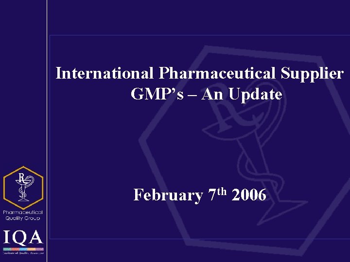 International Pharmaceutical Supplier GMP’s – An Update February 7 th 2006 