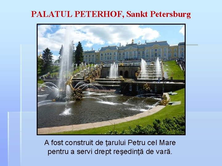 PALATUL PETERHOF, Sankt Petersburg A fost construit de ţarului Petru cel Mare pentru a