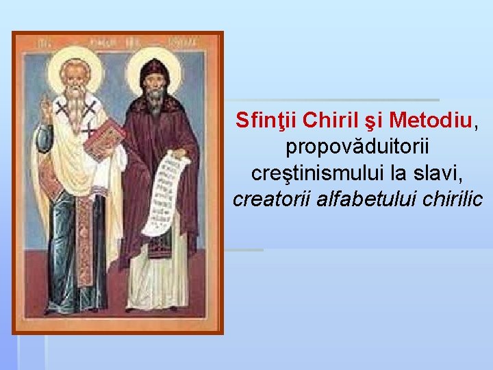 Sfinţii Chiril şi Metodiu, Sfinţii Chiril şi Metodiu propovăduitorii creştinismului la slavi, creatorii alfabetului