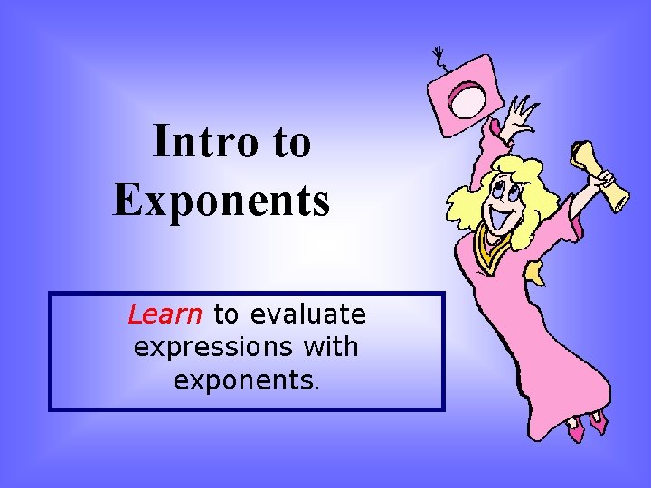 Intro to Exponents Learn to evaluate expressions with exponents. 