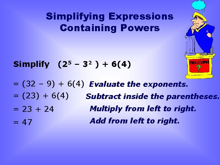 Simplifying Expressions Containing Powers Simplify (25 – 32 ) + 6(4) = (32 –