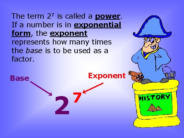 The term 27 is called a power. If a number is in exponential form,