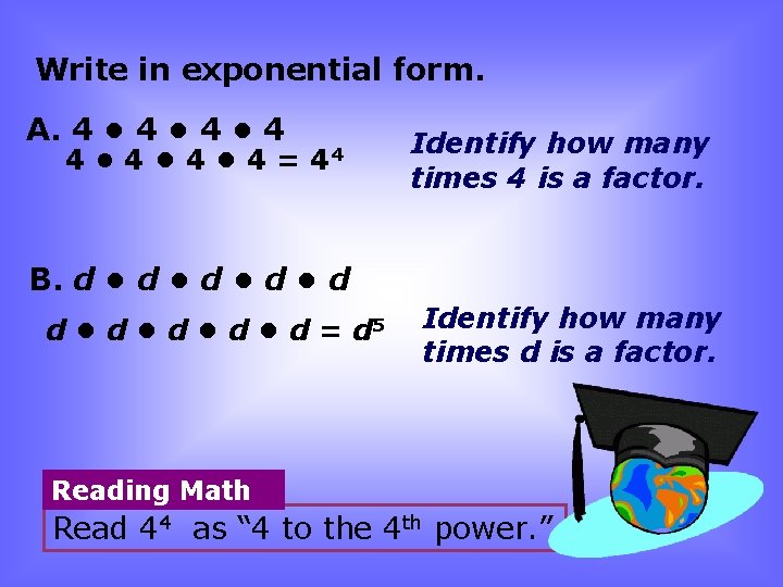 Write in exponential form. A. 4 • 4 • 4 • 4 = 44