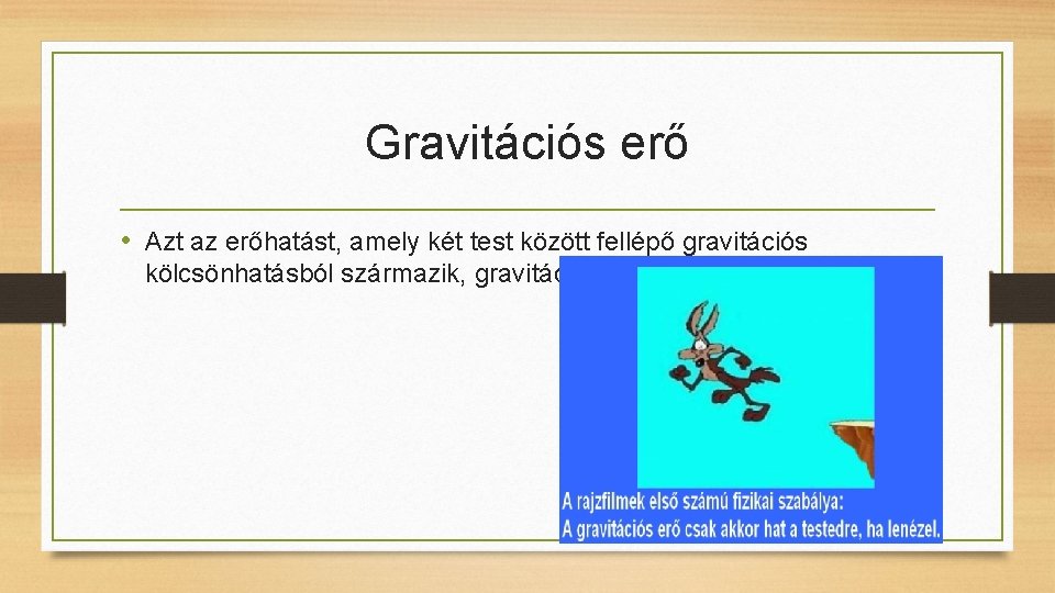 Gravitációs erő • Azt az erőhatást, amely két test között fellépő gravitációs kölcsönhatásból származik,