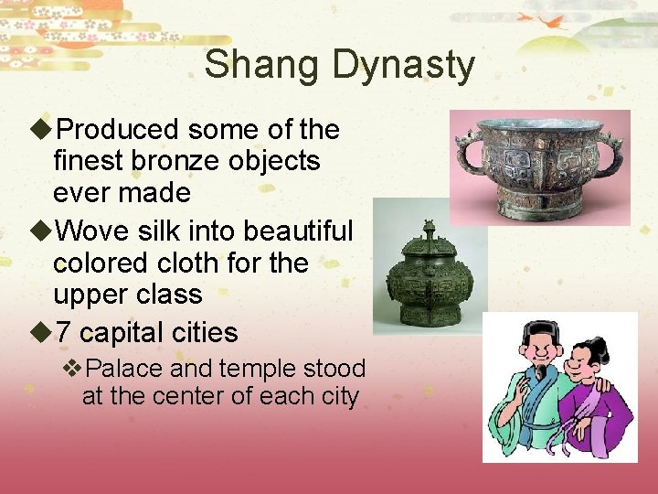 Shang Dynasty u. Produced some of the finest bronze objects ever made u. Wove