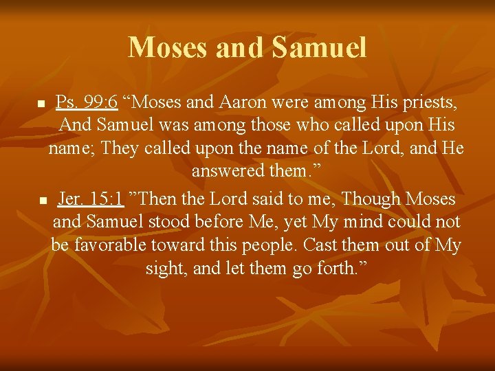 Moses and Samuel Ps. 99: 6 “Moses and Aaron were among His priests, And