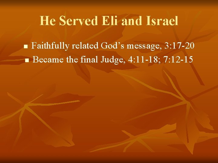 He Served Eli and Israel Faithfully related God’s message, 3: 17 -20 n Became