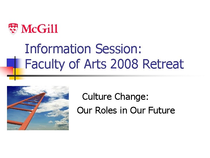 Information Session: Faculty of Arts 2008 Retreat Culture Change: Our Roles in Our Future