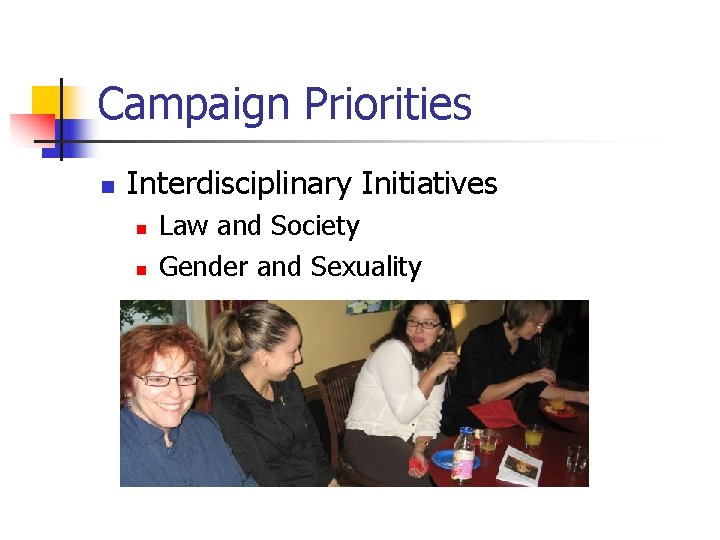 Campaign Priorities n Interdisciplinary Initiatives n n Law and Society Gender and Sexuality 