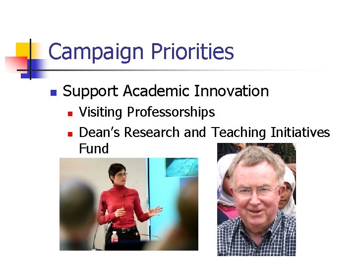 Campaign Priorities n Support Academic Innovation n n Visiting Professorships Dean’s Research and Teaching