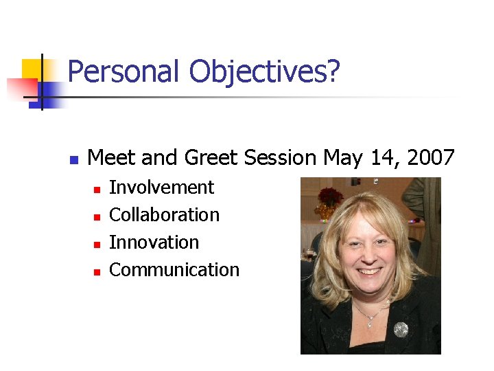 Personal Objectives? n Meet and Greet Session May 14, 2007 n n Involvement Collaboration