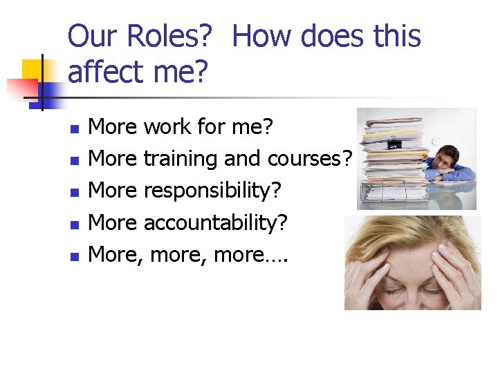 Our Roles? How does this affect me? n n n More work for me?