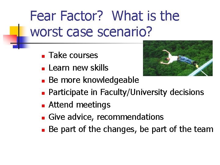 Fear Factor? What is the worst case scenario? n n n n Take courses